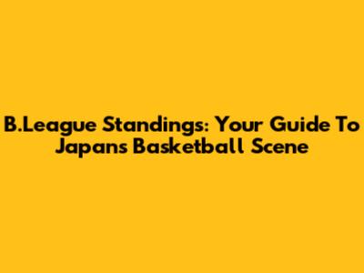 B.League Standings: Your Guide To Japan's Basketball Scene