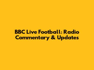 BBC Live Football: Radio Commentary & Updates