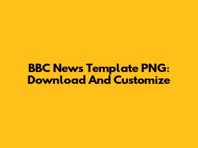 BBC News Template PNG: Download And Customize