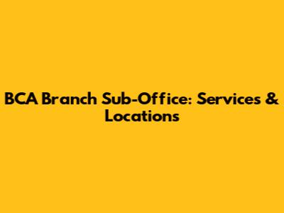 BCA Branch Sub-Office: Services & Locations