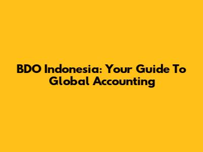 BDO Indonesia: Your Guide To Global Accounting