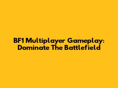 BF1 Multiplayer Gameplay: Dominate The Battlefield
