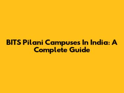 BITS Pilani Campuses In India: A Complete Guide