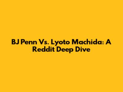 BJ Penn Vs. Lyoto Machida: A Reddit Deep Dive