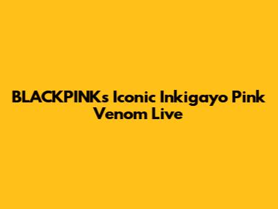 BLACKPINK's Iconic Inkigayo 'Pink Venom' Live