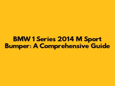 BMW 1 Series 2014 M Sport Bumper: A Comprehensive Guide