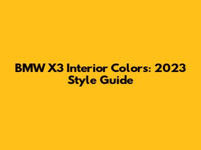 BMW X3 Interior Colors: 2023 Style Guide
