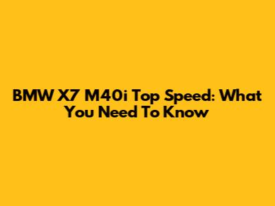 BMW X7 M40i Top Speed: What You Need To Know