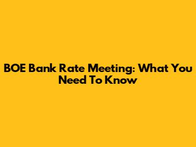 BOE Bank Rate Meeting: What You Need To Know
