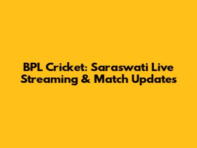BPL Cricket: Saraswati Live Streaming & Match Updates