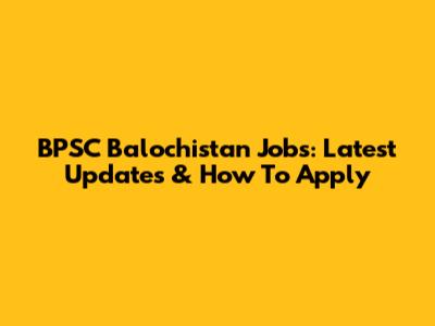 BPSC Balochistan Jobs: Latest Updates & How To Apply