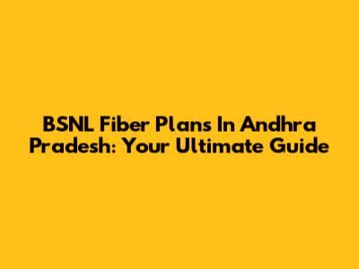 BSNL Fiber Plans In Andhra Pradesh: Your Ultimate Guide