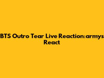 BTS Outro Tear Live Reaction:army's React