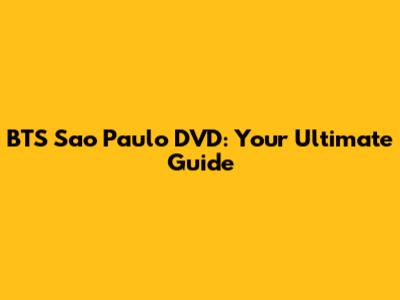 BTS Sao Paulo DVD: Your Ultimate Guide