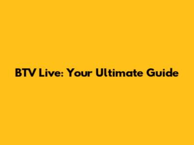 BTV Live: Your Ultimate Guide
