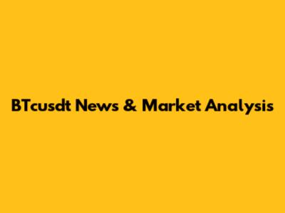 BTcusdt News & Market Analysis