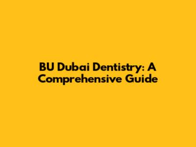 BU Dubai Dentistry: A Comprehensive Guide