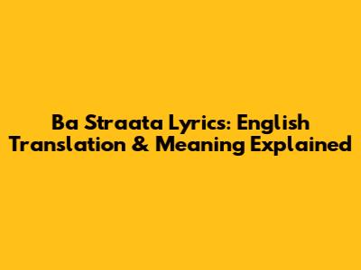 Ba Straata Lyrics: English Translation & Meaning Explained