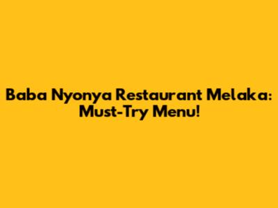 Baba Nyonya Restaurant Melaka: Must-Try Menu!