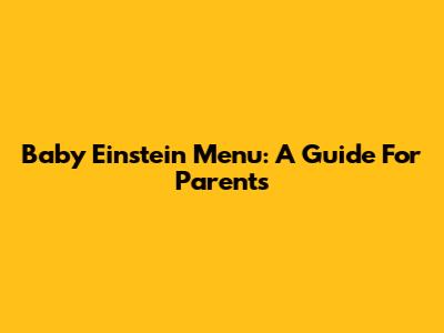 Baby Einstein Menu: A Guide For Parents