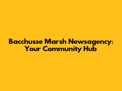 Bacchusse Marsh Newsagency: Your Community Hub