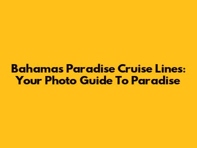 Bahamas Paradise Cruise Lines: Your Photo Guide To Paradise