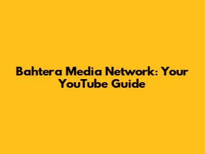 Bahtera Media Network: Your YouTube Guide