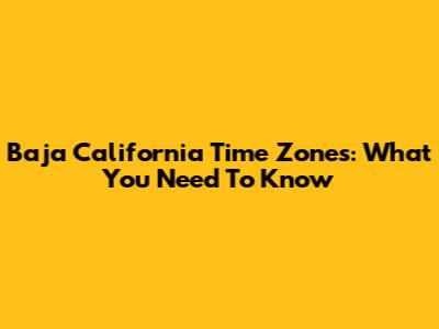 Baja California Time Zones: What You Need To Know