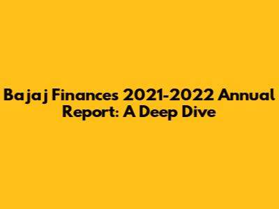 Bajaj Finance's 2021-2022 Annual Report: A Deep Dive