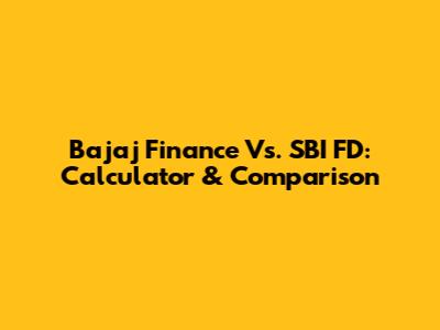 Bajaj Finance Vs. SBI FD: Calculator & Comparison