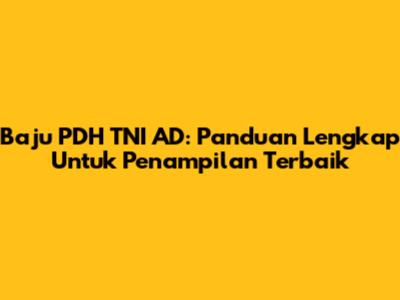 Baju PDH TNI AD: Panduan Lengkap Untuk Penampilan Terbaik