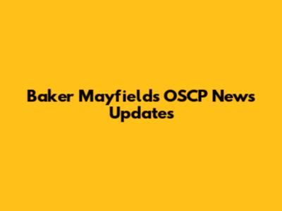 Baker Mayfield's OSCP News Updates