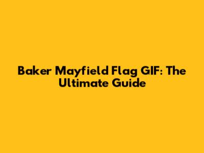 Baker Mayfield Flag GIF: The Ultimate Guide