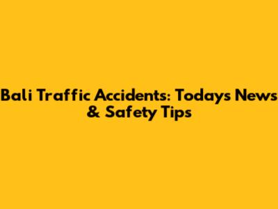 Bali Traffic Accidents: Today's News & Safety Tips