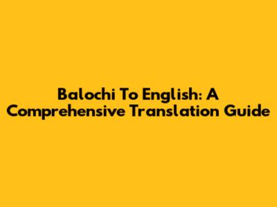 Balochi To English: A Comprehensive Translation Guide