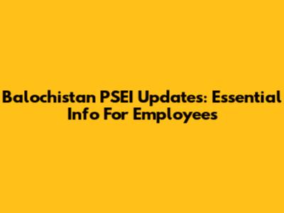 Balochistan PSEI Updates: Essential Info For Employees