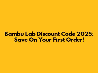 Bambu Lab Discount Code 2025: Save On Your First Order!