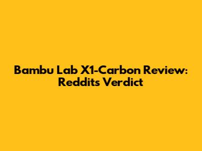 Bambu Lab X1-Carbon Review: Reddit's Verdict