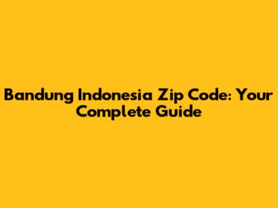 Bandung Indonesia Zip Code: Your Complete Guide