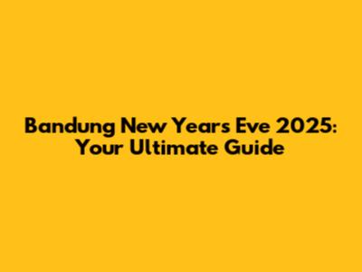 Bandung New Year's Eve 2025: Your Ultimate Guide