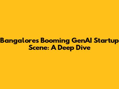 Bangalore's Booming GenAI Startup Scene: A Deep Dive