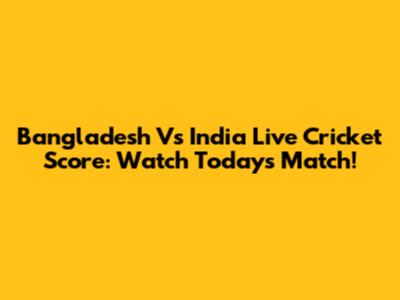 Bangladesh Vs India Live Cricket Score: Watch Today's Match!