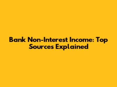 Bank Non-Interest Income: Top Sources Explained