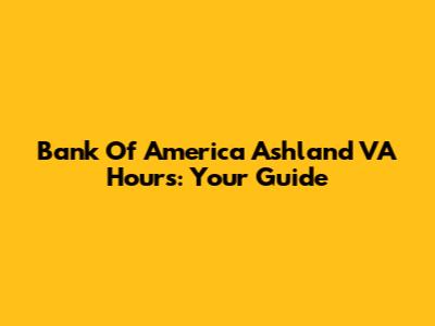 Bank Of America Ashland VA Hours: Your Guide