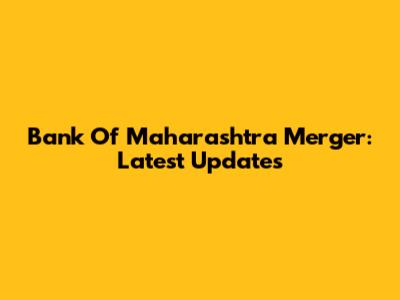 Bank Of Maharashtra Merger: Latest Updates