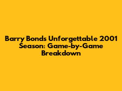 Barry Bonds' Unforgettable 2001 Season: Game-by-Game Breakdown