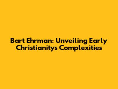 Bart Ehrman: Unveiling Early Christianity's Complexities