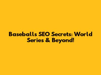 Baseball's SEO Secrets: World Series & Beyond!