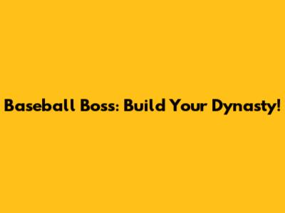Baseball Boss: Build Your Dynasty!