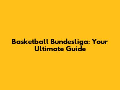 Basketball Bundesliga: Your Ultimate Guide